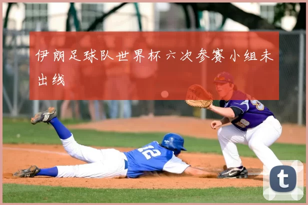 伊朗足球队世界杯六次参赛小组未出线