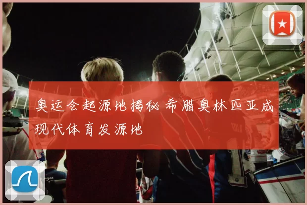 奥运会起源地揭秘 希腊奥林匹亚成现代体育发源地