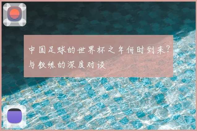 中国足球的世界杯之年何时到来?与教练的深度对谈