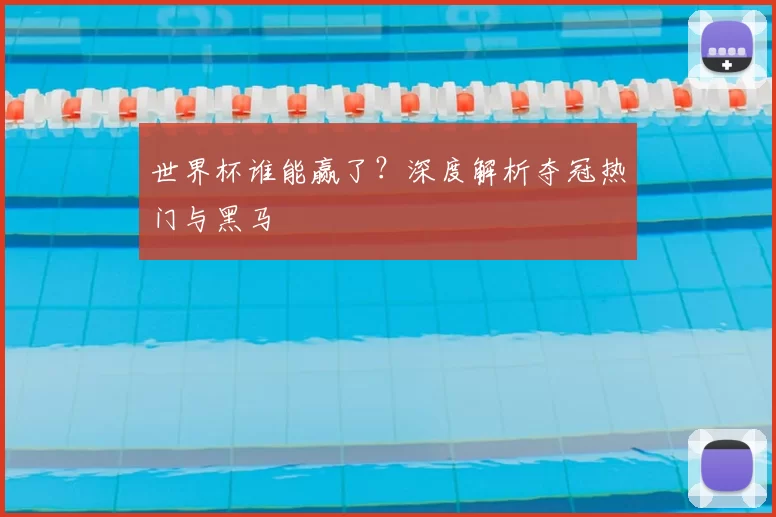 世界杯谁能赢了？深度解析夺冠热门与黑马