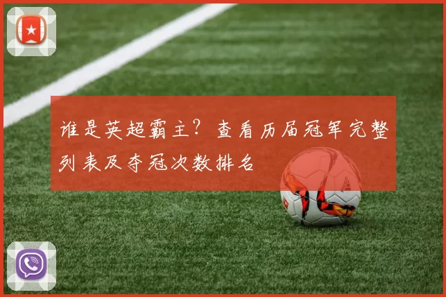 谁是英超霸主？查看历届冠军完整列表及夺冠次数排名