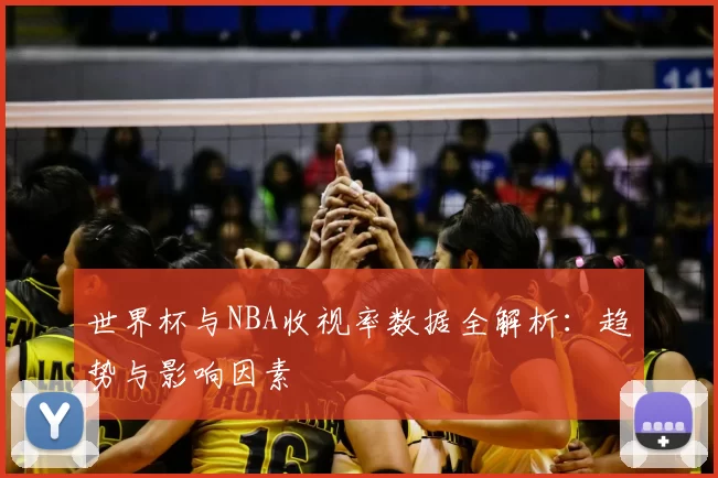 世界杯与NBA收视率数据全解析：趋势与影响因素