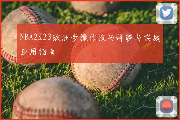 NBA2K23欧洲步操作技巧详解与实战应用指南