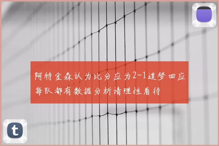 阿特金森认为比分应为2-1追梦回应每队都有数据分析请理性看待