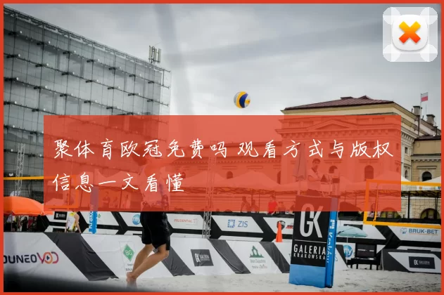 聚体育欧冠免费吗 观看方式与版权信息一文看懂