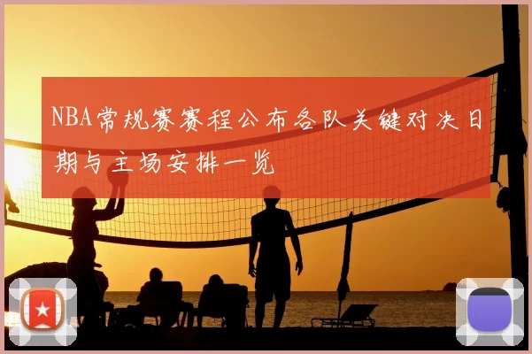 NBA常规赛赛程公布各队关键对决日期与主场安排一览