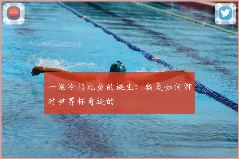 一场冷门比分的诞生：我是如何押对世界杯奇迹的